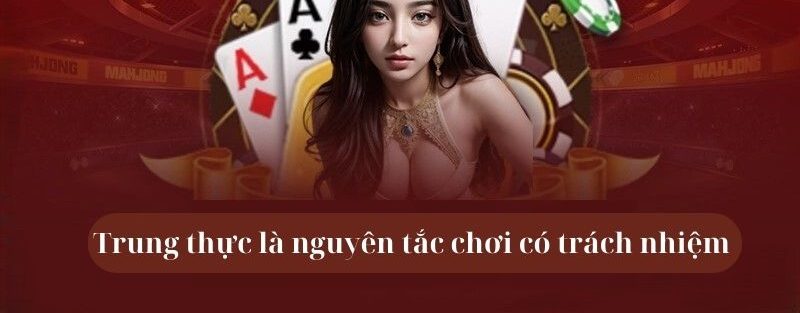 Chơi Có Trách Nhiệm 78win – Tránh Rủi Ro, Giải Trí Lành Mạnh 5 Trung thực là nguyên tắc chơi có trách nhiệm 78win